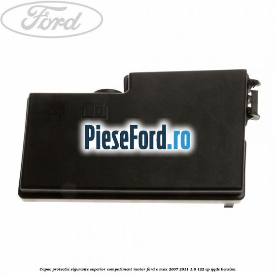 Capac protectie sigurante superior compatiment motor Ford C-Max 2007-2011 1.8 122 cp QQDC benzina