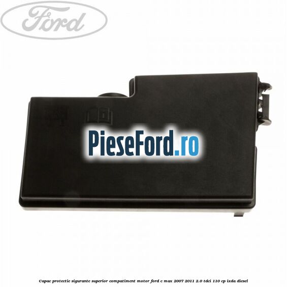 Capac protectie sigurante superior compatiment motor Ford C-Max 2007-2011 2.0 TDCi 110 cp IXDA diesel