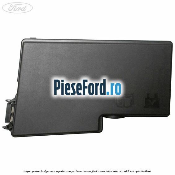 Capac protectie sigurante superior compatiment motor Ford C-Max 2007-2011 2.0 TDCi 110 cp IXDA diesel