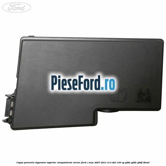 Capac protectie sigurante superior compatiment motor Ford C-Max 2007-2011 2.0 TDCi 133 cp G6DC, G6DE, G6DF diesel