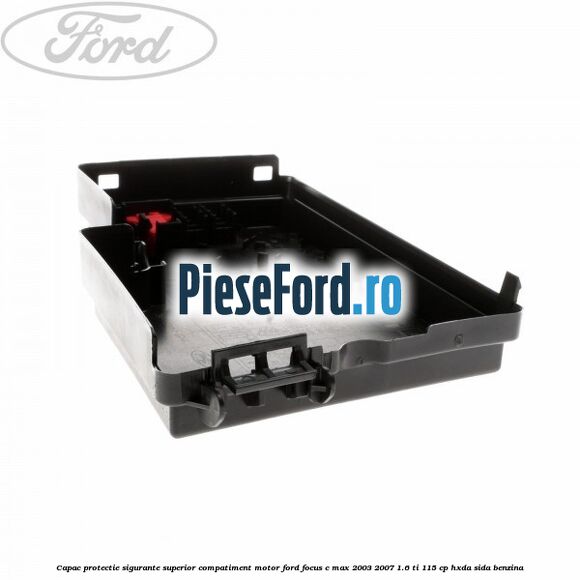 Capac protectie sigurante superior compatiment motor Ford Focus C-Max 2003-2007 1.6 Ti 115 cp HXDA, SIDA benzina