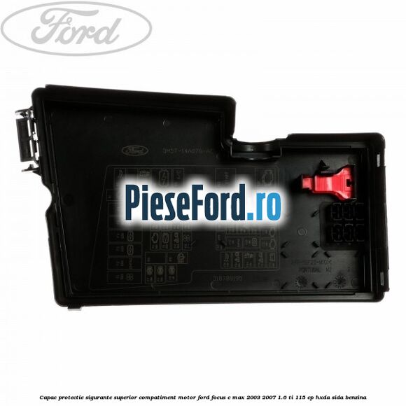 Capac protectie sigurante superior compatiment motor Ford Focus C-Max 2003-2007 1.6 Ti 115 cp HXDA, SIDA benzina