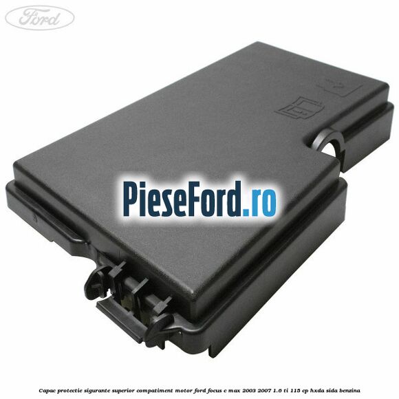 Capac protectie sigurante superior compatiment motor Ford Focus C-Max 2003-2007 1.6 Ti 115 cp Capac protectie sigurante superior compatiment motor Ford Focus C-Max 2003-2007 1.6 Ti 115 cp HXDA, SIDA benzina