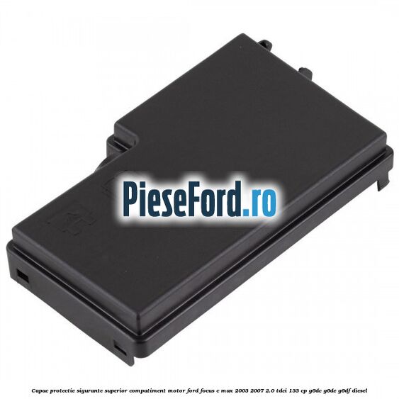 Capac protectie sigurante superior compatiment motor Ford Focus C-Max 2003-2007 2.0 TDCi 133 cp G6DC, G6DE, G6DF diesel