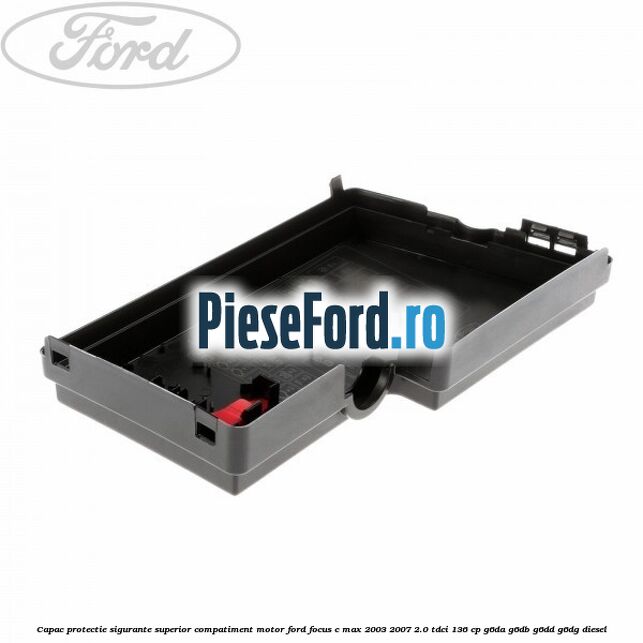 Capac protectie sigurante superior compatiment motor Ford Focus C-Max 2003-2007 2.0 TDCi 136 cp G6DA, G6DB, G6DD, G6DG diesel