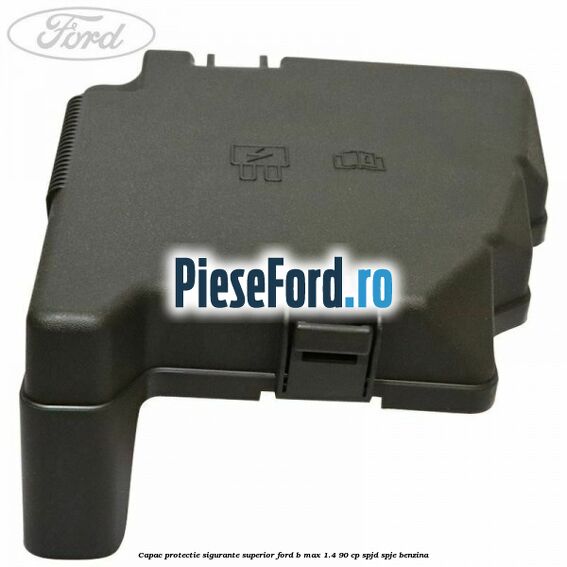 Capac protectie sigurante superior Ford B-Max 1.4 90 cp SPJD, SPJE benzina