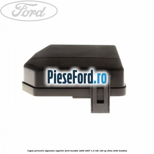 Capac protectie sigurante superior Ford Mondeo 2000-2007 1.8 16V 125 cp CHBA, CHBB benzina