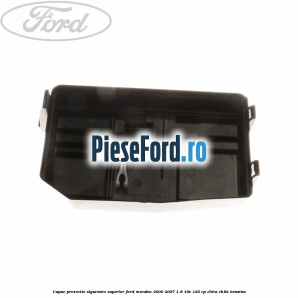Capac protectie sigurante superior Ford Mondeo 2000-2007 1.8 16V 125 cp CHBA, CHBB benzina