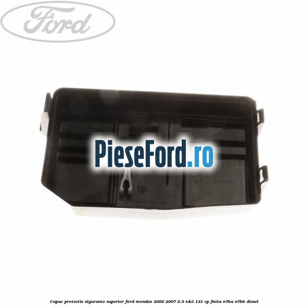 Capac protectie sigurante superior Ford Mondeo 2000-2007 2.0 TDCi 131 cp FMBA, N7BA, N7BB diesel