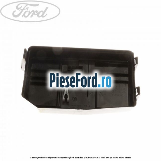 Capac protectie sigurante superior Ford Mondeo 2000-2007 2.0 TDDI 90 cp D5BA, SDBA diesel