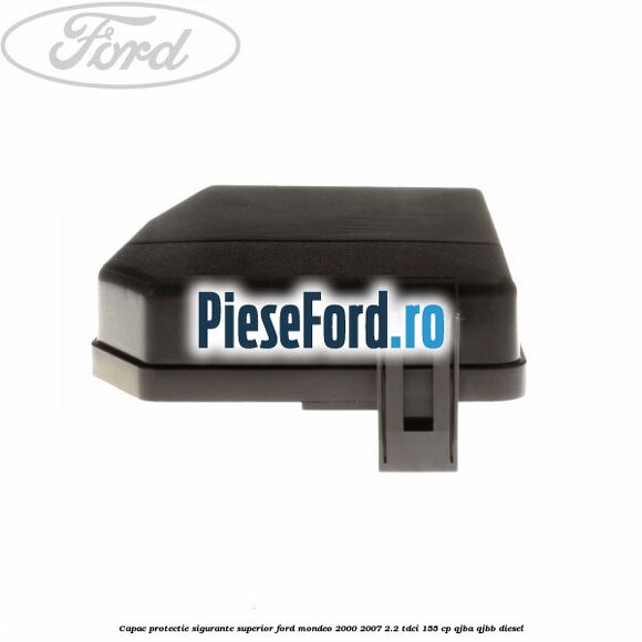 Capac protectie sigurante superior Ford Mondeo 2000-2007 2.2 TDCi 155 cp QJBA, QJBB diesel