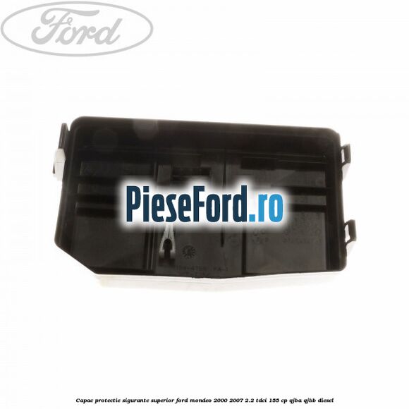 Capac protectie sigurante superior Ford Mondeo 2000-2007 2.2 TDCi 155 cp QJBA, QJBB diesel