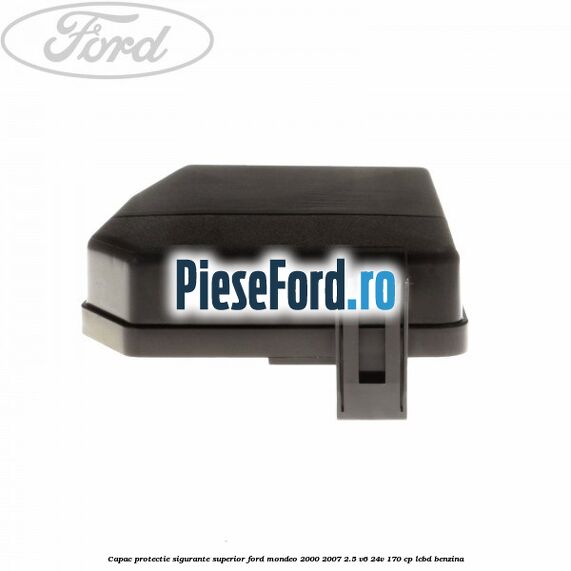 Capac protectie sigurante superior Ford Mondeo 2000-2007 2.5 V6 24V 170 cp LCBD benzina
