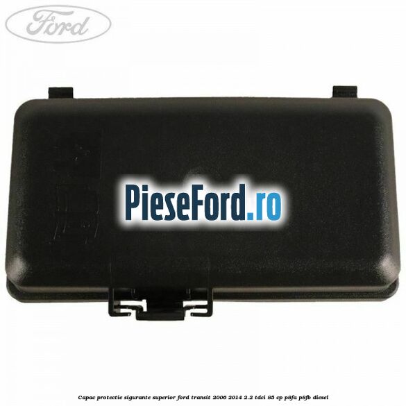Capac protectie sigurante superior Ford Transit 2006-2014 2.2 TDCi 85 cp Capac protectie sigurante superior Ford Transit 2006-2014 2.2 TDCi 85 cp P8FA, P8FB diesel