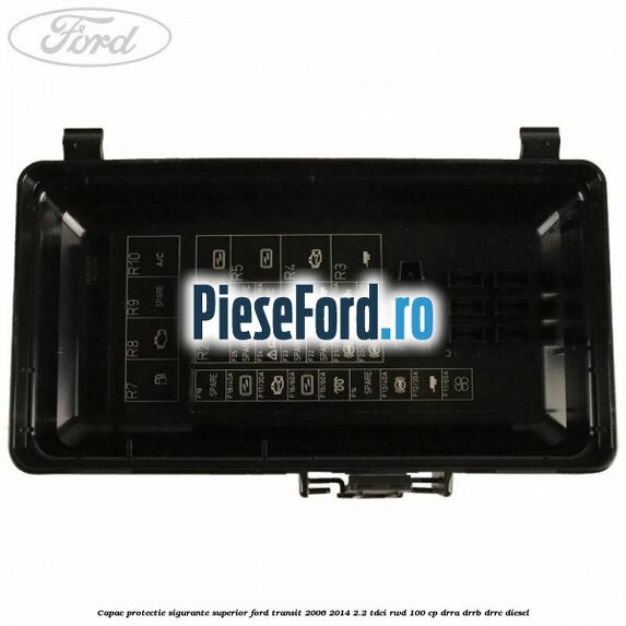 Capac protectie sigurante superior Ford Transit 2006-2014 2.2 TDCi RWD 100 cp DRRA, DRRB, DRRC diesel