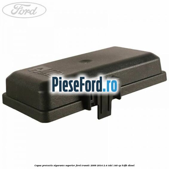 Capac protectie sigurante superior Ford Transit 2006-2014 2.4 TDCi 140 cp H9FB diesel