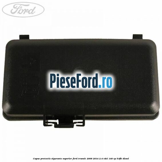 Capac protectie sigurante superior Ford Transit 2006-2014 2.4 TDCi 140 cp H9FB diesel