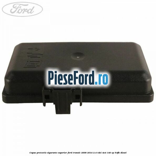 Capac protectie sigurante superior Ford Transit 2006-2014 2.4 TDCi 4x4 140 cp H9FB diesel