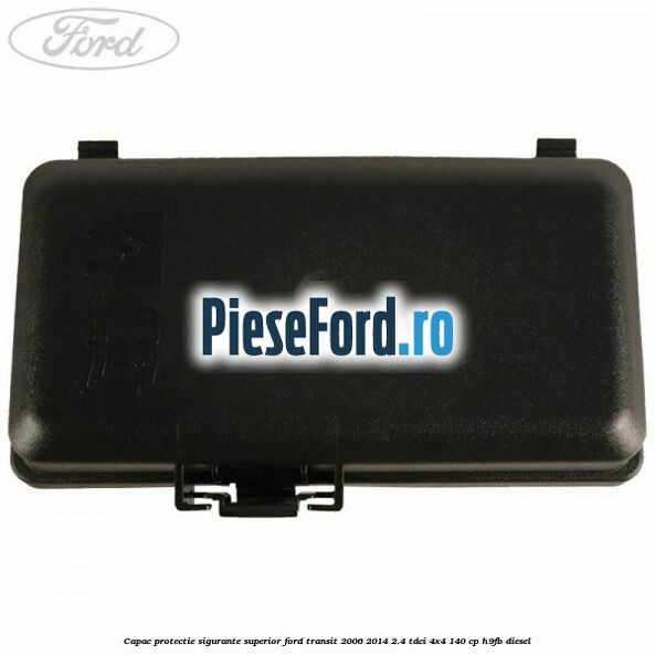 Capac protectie sigurante superior Ford Transit 2006-2014 2.4 TDCi 4x4 140 cp H9FB diesel