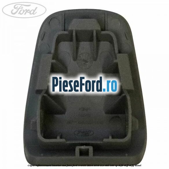 Capac reflectorizant interior usa fata Ford Transit 2014-2018 2.2 TDCi 100 cp DRF5, DRFF, DRFG diesel