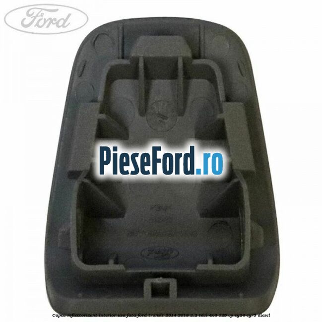 Capac reflectorizant interior usa fata Ford Transit 2014-2018 2.2 TDCi 4x4 125 cp CY24, CYR5 diesel