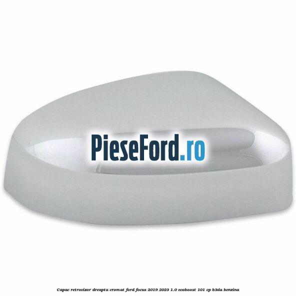 Capac retrovizor dreapta, cromat Ford Focus 2019-2023 1.0 EcoBoost 101 cp Capac retrovizor dreapta, cromat Ford Focus 2019-2023 1.0 EcoBoost 101 cp B3DA benzina