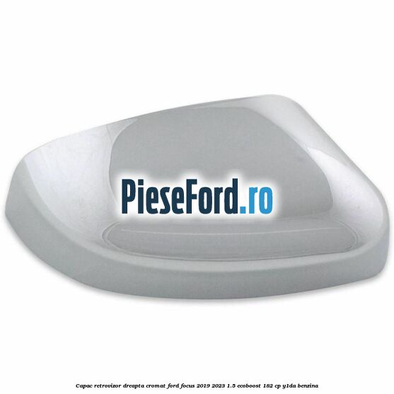 Capac retrovizor dreapta, cromat Ford Focus 2019-2023 1.5 EcoBoost 182 cp Y1DA benzina