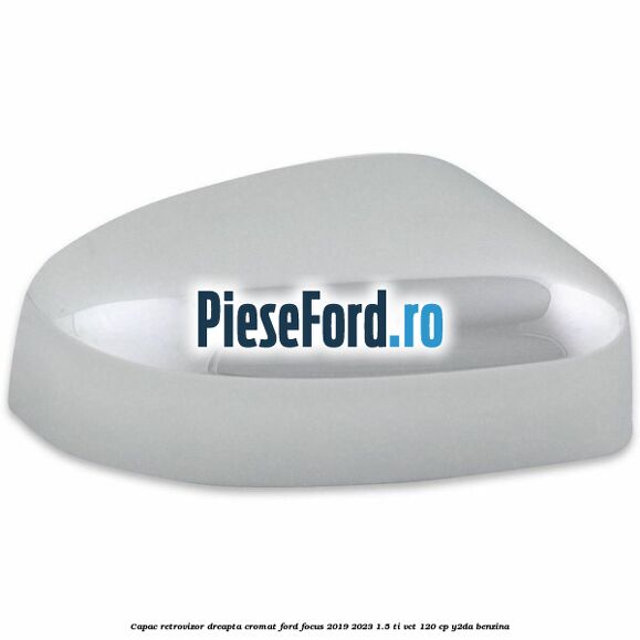 Capac retrovizor dreapta, cromat Ford Focus 2019-2023 1.5 Ti-VCT 120 cp Y2DA benzina