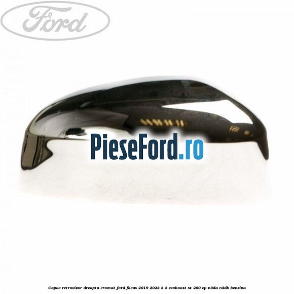 Capac retrovizor dreapta, cromat Ford Focus 2019-2023 2.3 EcoBoost ST 280 cp Capac retrovizor dreapta, cromat Ford Focus 2019-2023 2.3 EcoBoost ST 280 cp N3DA, N3DB benzina
