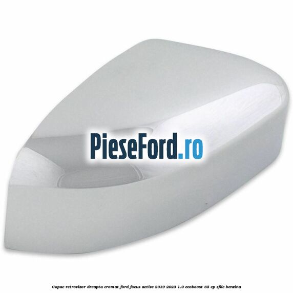 Capac retrovizor dreapta, cromat Ford Focus Active 2019-2023 1.0 EcoBoost 85 cp SFDC benzina