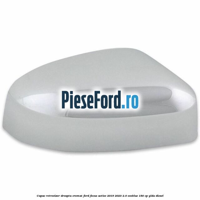 Capac retrovizor dreapta, cromat Ford Focus Active 2019-2023 2.0 EcoBlue 150 cp YLDA diesel