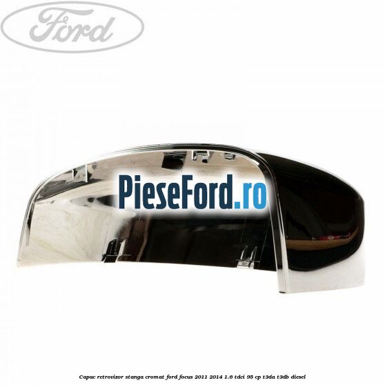 Capac retrovizor stanga, cromat Ford Focus 2011-2014 1.6 TDCi 95 cp T3DA, T3DB diesel