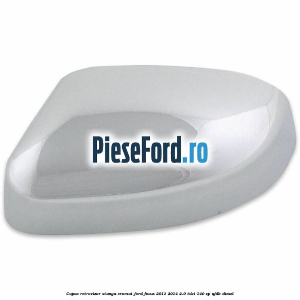 Capac retrovizor stanga, cromat Ford Focus 2011-2014 2.0 TDCi 140 cp UFDB diesel