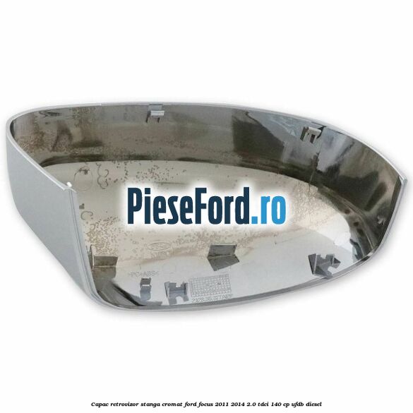 Capac retrovizor stanga, cromat Ford Focus 2011-2014 2.0 TDCi 140 cp UFDB diesel