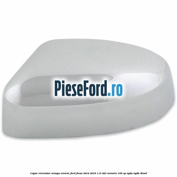 Capac retrovizor stanga, cromat Ford Focus 2014-2018 1.6 TDCi ECOnetic 105 cp NGDA, NGDB diesel