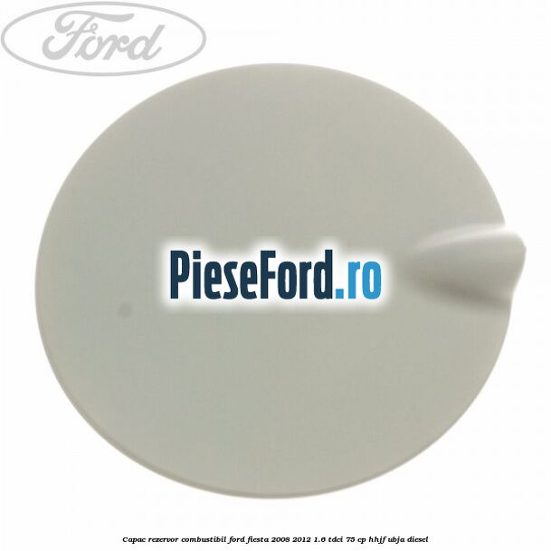 Capac rezervor combustibil Ford Fiesta 2008-2012 1.6 TDCi 75 cp HHJF, UBJA diesel