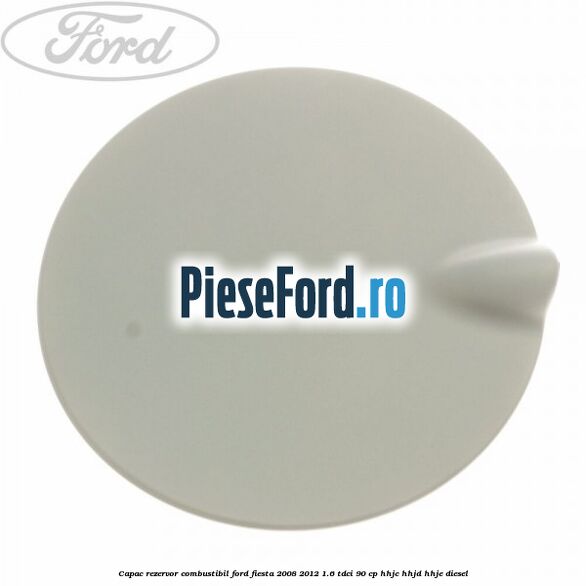 Capac rezervor combustibil Ford Fiesta 2008-2012 1.6 TDCi 90 cp HHJC, HHJD, HHJE diesel