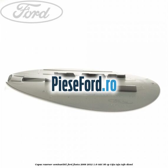 Capac rezervor combustibil Ford Fiesta 2008-2012 1.6 TDCi 95 cp Capac rezervor combustibil Ford Fiesta 2008-2012 1.6 TDCi 95 cp T3JA, TZJA, TZJB diesel