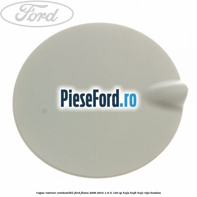 Capac rezervor combustibil Ford Fiesta 2008-2012 1.6 Ti 120 cp HXJA, HXJB, HXJE, RVJA benzina