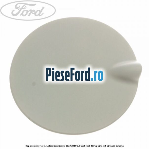 Capac rezervor combustibil Ford Fiesta 2013-2017 1.0 EcoBoost 100 cp SFJA, SFJB, SFJC, SFJD benzina