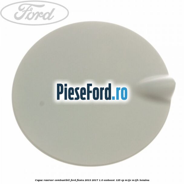 Capac rezervor combustibil Ford Fiesta 2013-2017 1.0 EcoBoost 125 cp M1JE, M1JH benzina