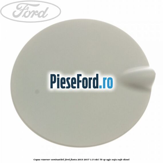 Capac rezervor combustibil Ford Fiesta 2013-2017 1.5 TDCi 75 cp UGJC, XUJA, XUJB diesel