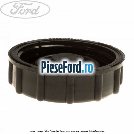 Capac rezervor lichid frana Ford Fiesta 2005-2008 1.4 16V 80 cp FXJA, FXJB benzina