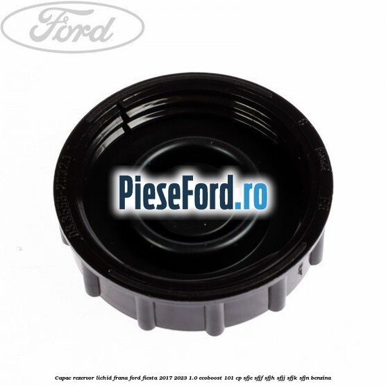 Capac rezervor lichid frana Ford Fiesta 2017-2023 1.0 EcoBoost 101 cp Capac rezervor lichid frana Ford Fiesta 2017-2023 1.0 EcoBoost 101 cp SFJE, SFJF, SFJH, SFJJ, SFJK, SFJN benzina