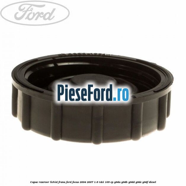 Capac rezervor lichid frana Ford Focus 2004-2007 1.6 TDCi 109 cp G8DA, G8DB, G8DD, G8DE, G8DF diesel