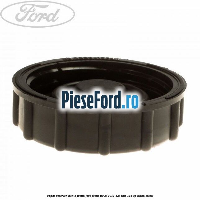 Capac rezervor lichid frana Ford Focus 2008-2011 1.8 TDCi 115 cp KKDA diesel