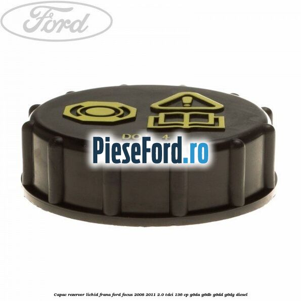 Capac rezervor lichid frana Ford Focus 2008-2011 2.0 TDCi 136 cp G6DA, G6DB, G6DD, G6DG diesel