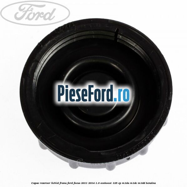 Capac rezervor lichid frana Ford Focus 2011-2014 1.0 EcoBoost 125 cp M1DA, M1DC, M1DD benzina