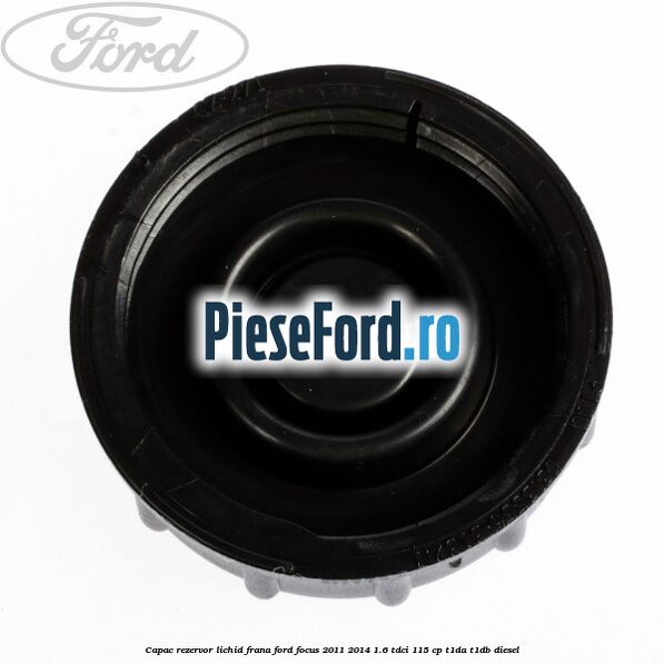 Capac rezervor lichid frana Ford Focus 2011-2014 1.6 TDCi 115 cp T1DA, T1DB diesel