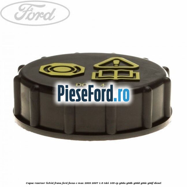 Capac rezervor lichid frana Ford Focus C-Max 2003-2007 1.6 TDCi 109 cp G8DA, G8DB, G8DD, G8DE, G8DF diesel